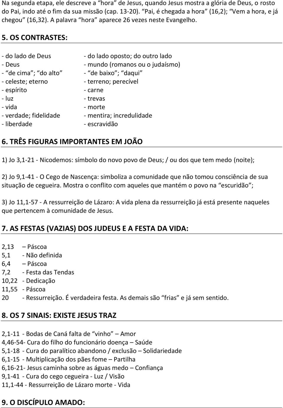 OS CONTRASTES: - do lado de Deus - do lado oposto; do outro lado - Deus - mundo (romanos ou o judaísmo) - de cima ; do alto - de baixo ; daqui - celeste; eterno - terreno; perecível - espírito -