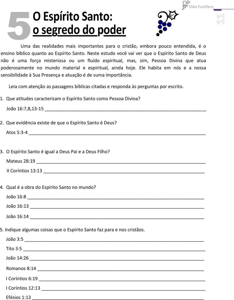 Ele habita em nós e a nossa sensibilidade à Sua Presença e atuação é de suma importância. Leia com atenção as passagens bíblicas citadas e responda às perguntas por escrito. 1.