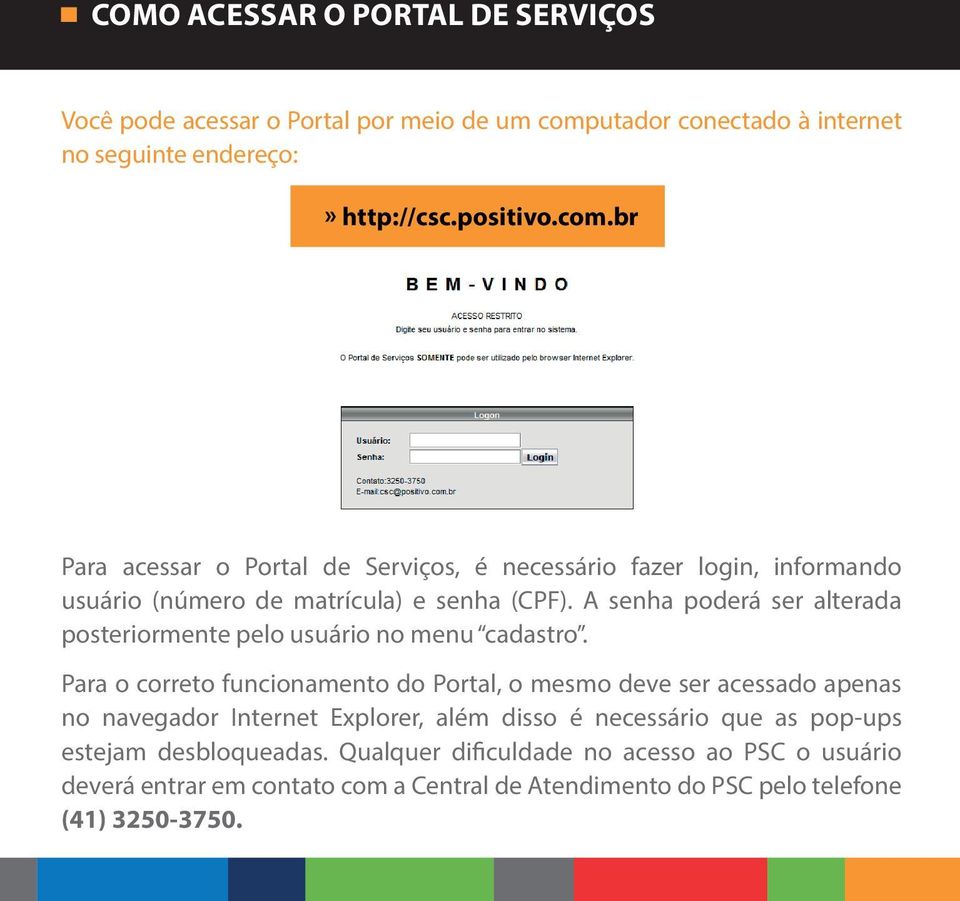 br Para acessar o Portal de Serviços, é necessário fazer login, informando usuário (número de matrícula) e senha (CPF).