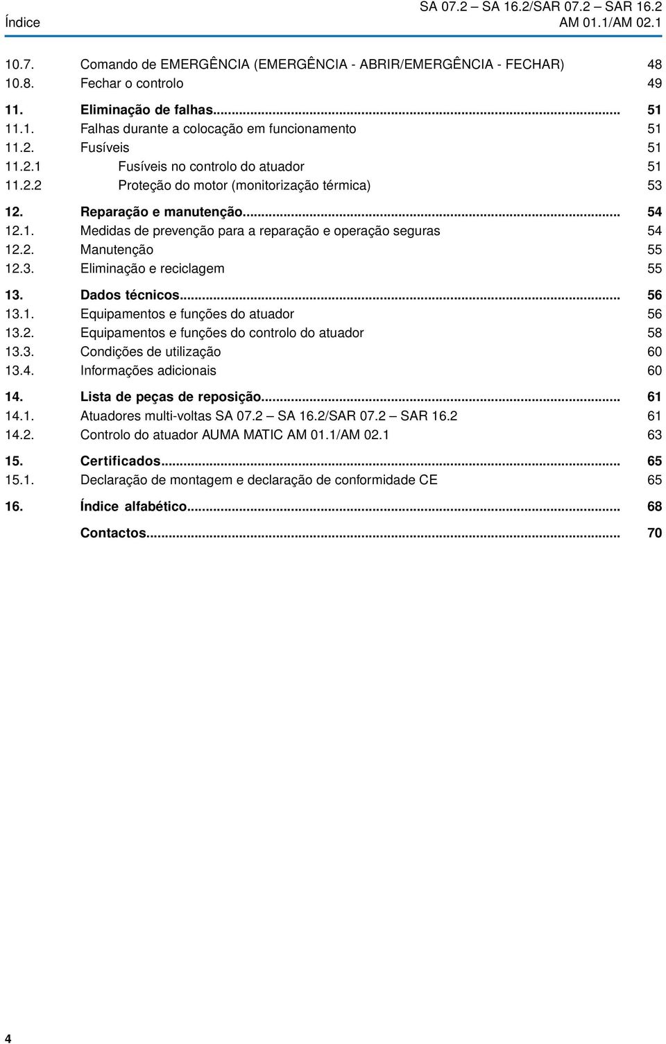 Eliminação e reciclagem 13. Dados técnicos... 13.1. Equipamentos e funções do atuador 13.2. Equipamentos e funções do controlo do atuador 13.3. Condições de utilização 13.4. Informações adicionais 14.