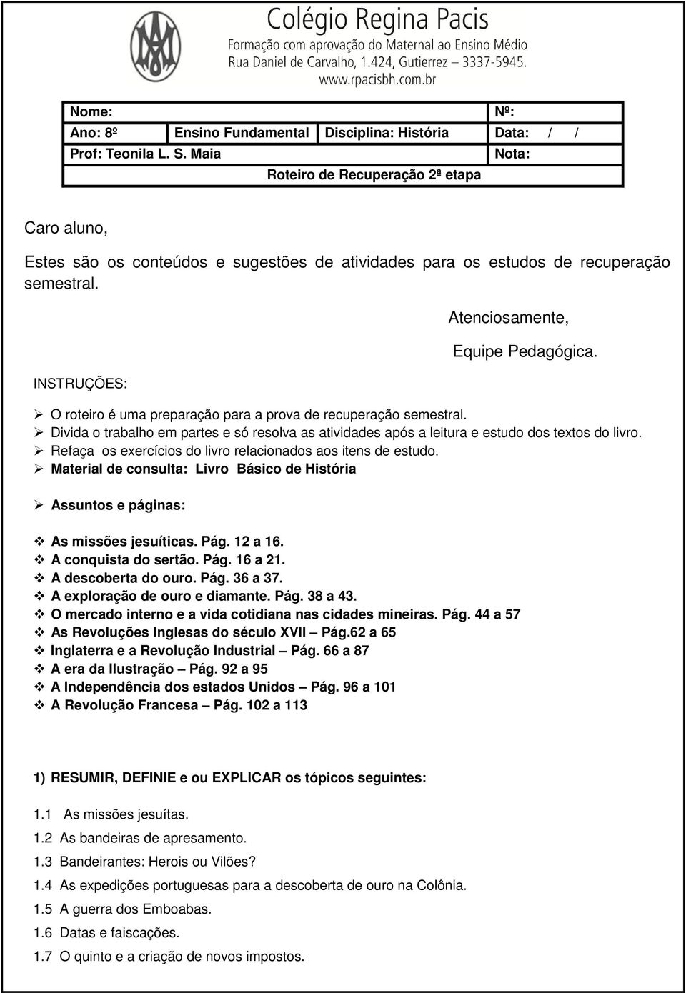 O roteiro é uma preparação para a prova de recuperação semestral. Divida o trabalho em partes e só resolva as atividades após a leitura e estudo dos textos do livro.