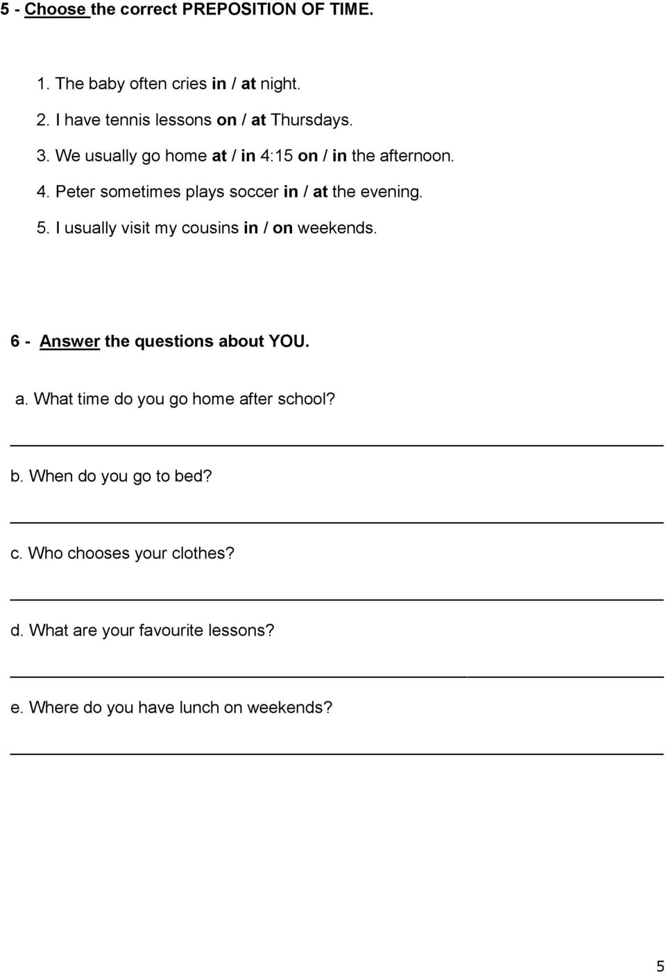 5. I usually visit my cousins in / on weekends. 6 - Answer the questions about YOU. a. What time do you go home after school?