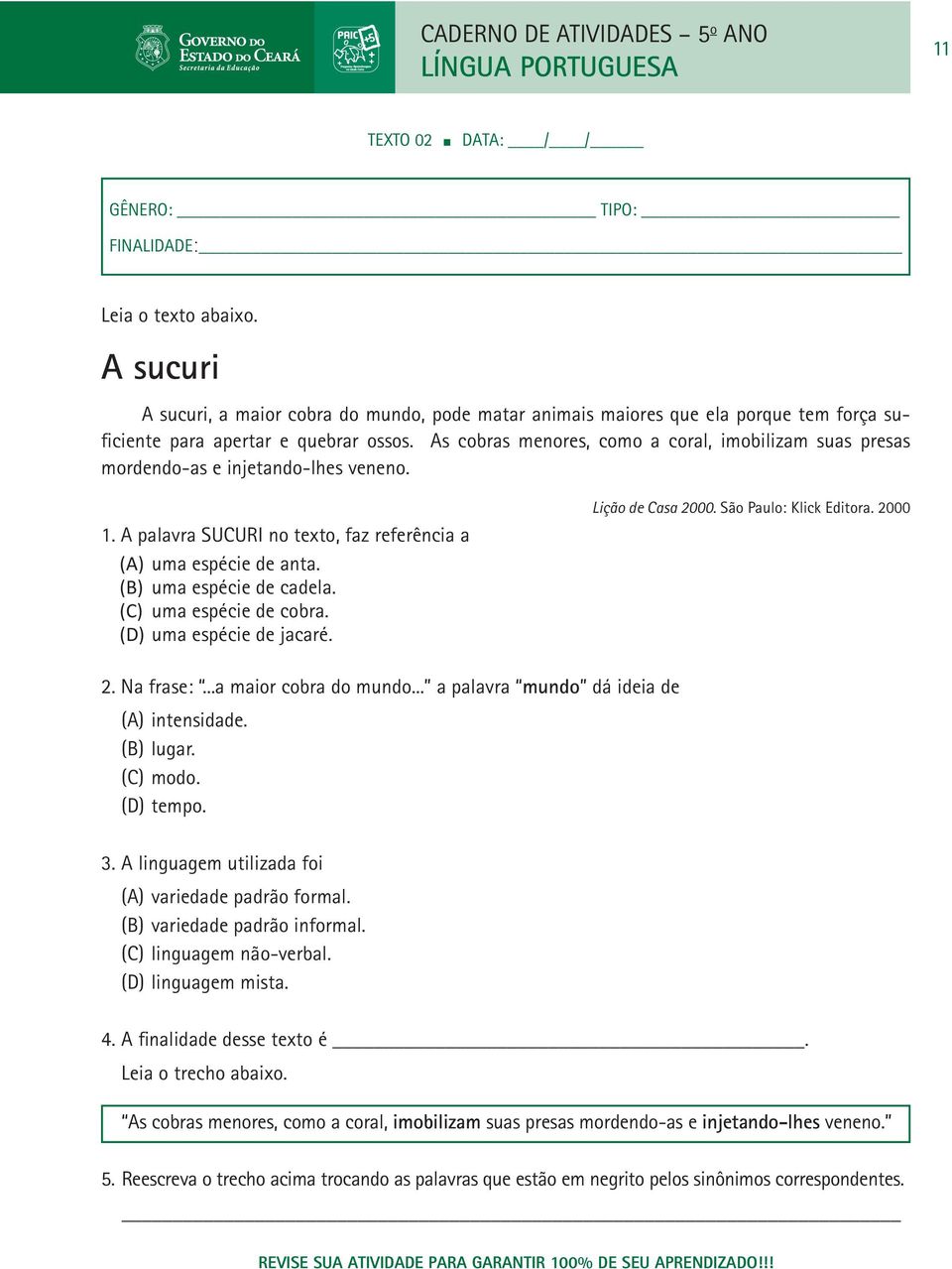 As cobras menores, como a coral, imobilizam suas presas mordendo-as e injetando-lhes veneno. 1. A palavra SUCURI no texto, faz referência a (A) uma espécie de anta. (B) uma espécie de cadela.