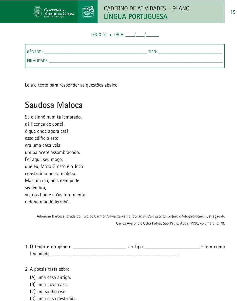 Foi aqui, seu moço, que eu, Mato Grosso e o Joca construímo nossa maloca. Mas um dia, nóis nem pode sealembrá, veio os home co as ferramenta: o dono mandôderrubá.