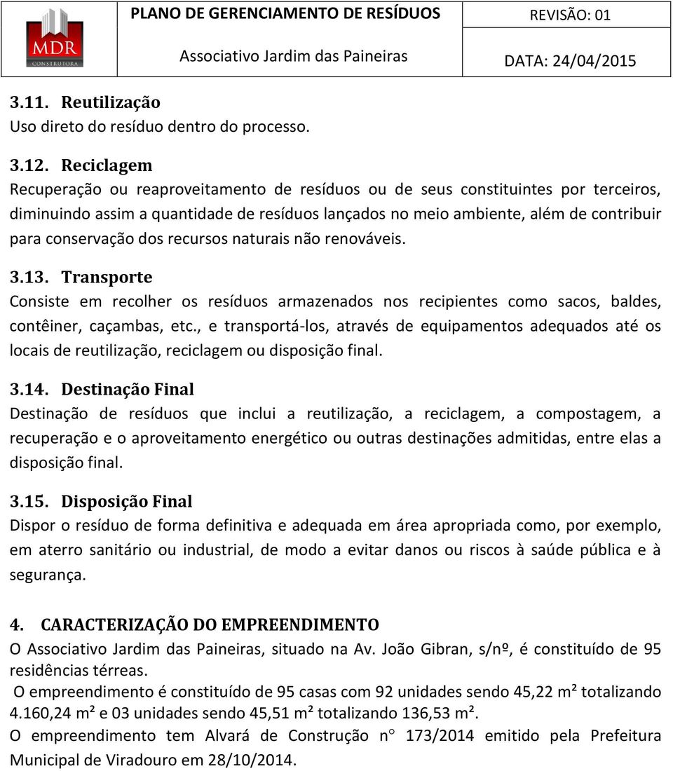 dos recursos naturais não renováveis. 3.13. Transporte Consiste em recolher os resíduos armazenados nos recipientes como sacos, baldes, contêiner, caçambas, etc.