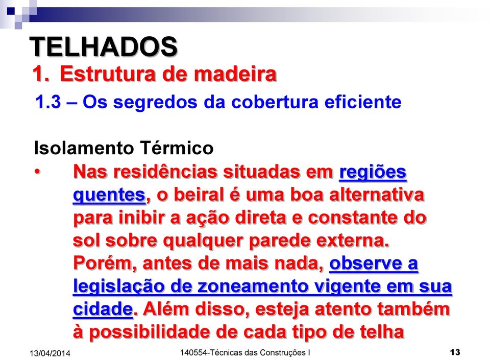 parede externa. Porém, antes de mais nada, observe a legislação de zoneamento vigente em sua cidade.