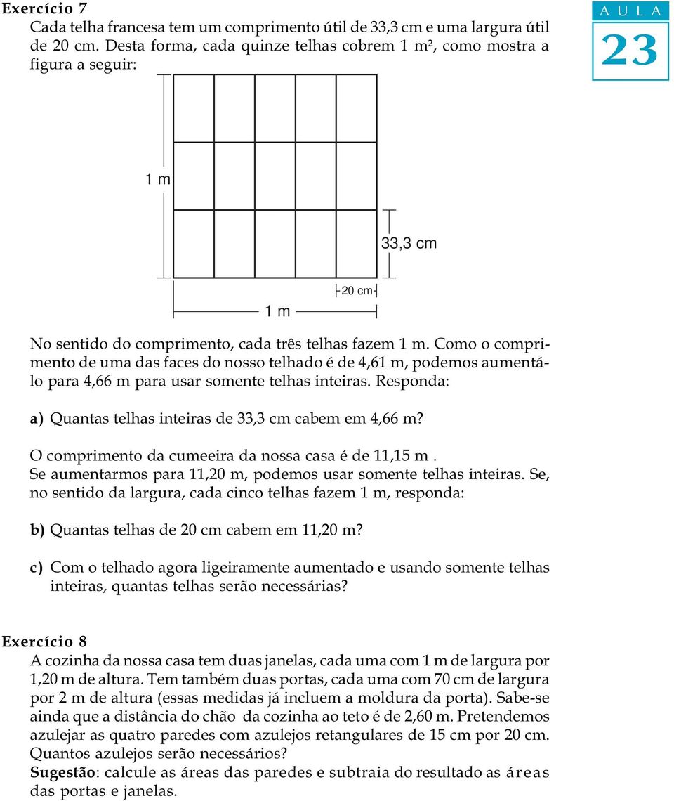 Como o comprimento de uma das faces do nosso telhado é de 4,61 m, podemos aumentálo para 4,66 m para usar somente telhas inteiras. Responda: a) Quantas telhas inteiras de 33,3 cm cabem em 4,66 m?