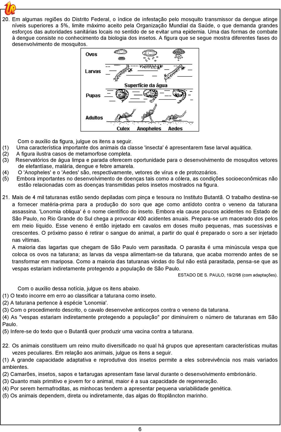 A figura que se segue mostra diferentes fases do desenvolvimento de mosquitos. Com o auxílio da figura, julgue os itens a seguir.