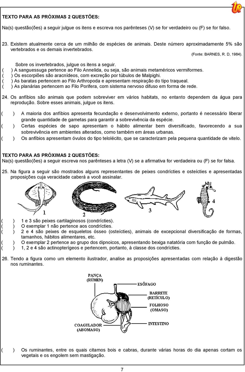 Sobre os invertebrados, julgue os itens a seguir. ( ) A sanguessuga pertence ao Filo Annelida, ou seja, são animais metaméricos vermiformes.