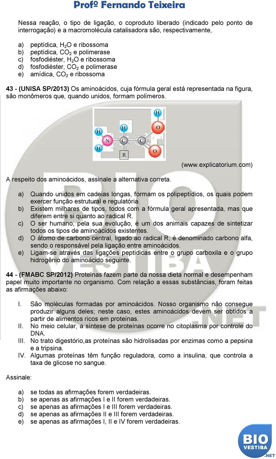 monômeros que, quando unidos, formam polímeros. A respeito dos aminoácidos, assinale a alternativa correta. (www.explicatorium.