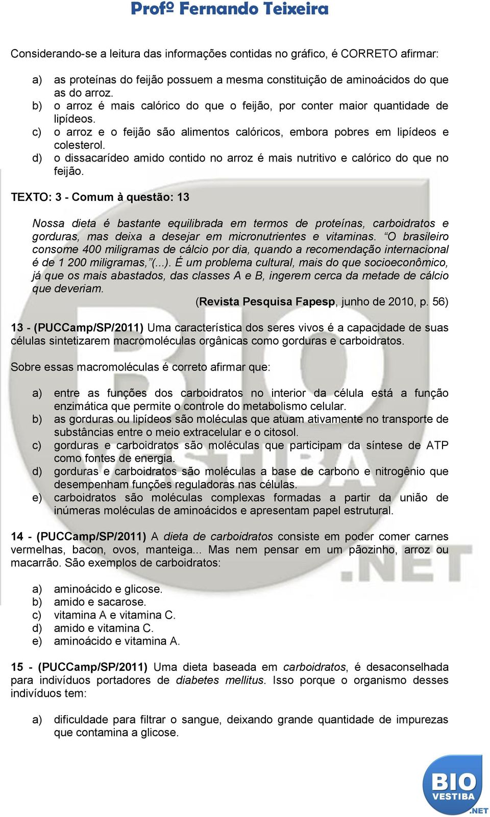 d) o dissacarídeo amido contido no arroz é mais nutritivo e calórico do que no feijão.