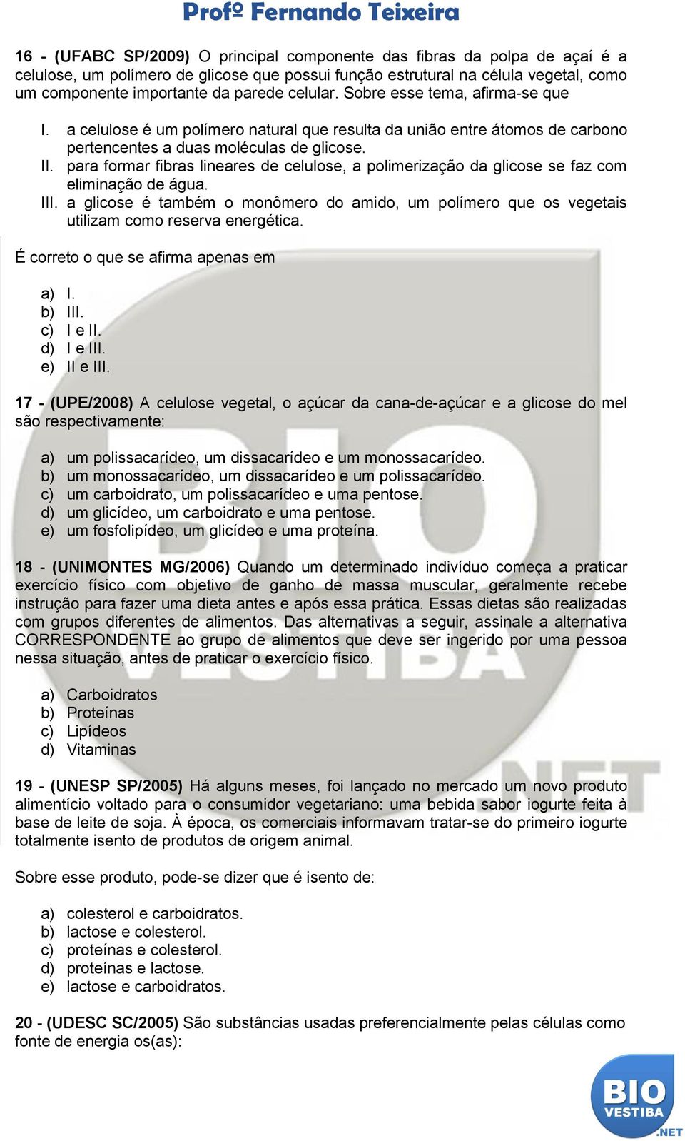 para formar fibras lineares de celulose, a polimerização da glicose se faz com eliminação de água. III.