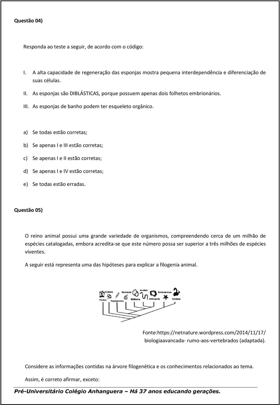 a) Se todas estão corretas; b) Se apenas I e III estão corretas; c) Se apenas I e II estão corretas; d) Se apenas I e IV estão corretas; e) Se todas estão erradas.