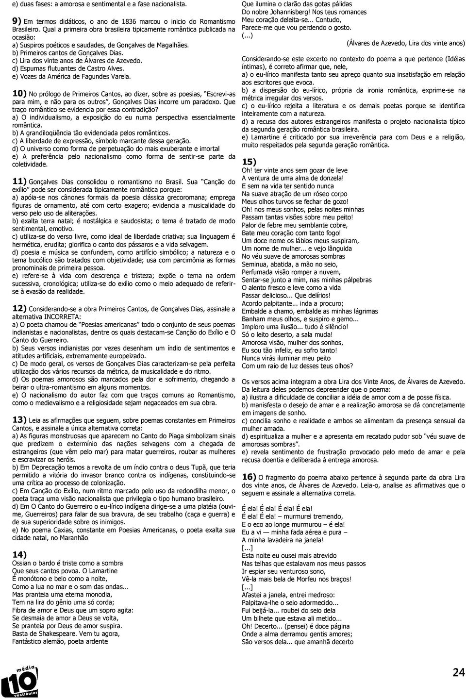 c) Lira dos vinte anos de Álvares de Azevedo. Espumas flutuantes de Castro Alves. e) Vozes da América de Fagundes Varela.