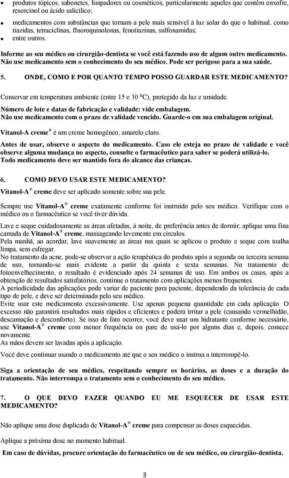 Informe ao seu médico ou cirurgião-dentista se você está fazendo uso de algum outro medicamento. Não use medicamento sem o conhecimento do seu médico. Pode ser perigoso para a sua saúde. 5.