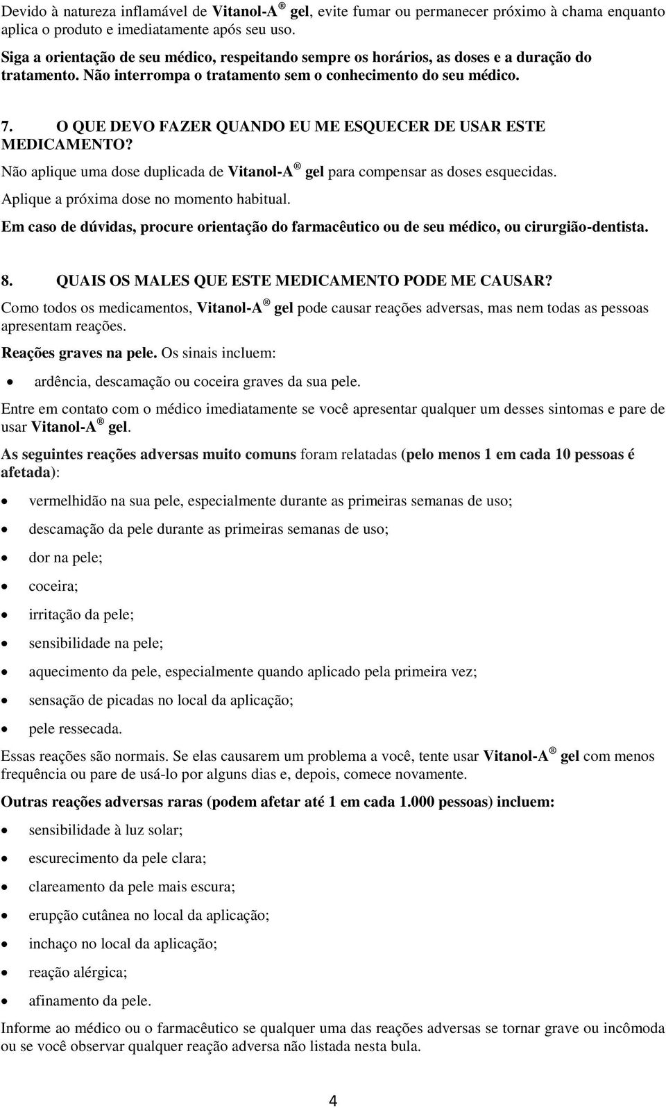 O QUE DEVO FAZER QUANDO EU ME ESQUECER DE USAR ESTE MEDICAMENTO? Não aplique uma dose duplicada de Vitanol-A gel para compensar as doses esquecidas. Aplique a próxima dose no momento habitual.