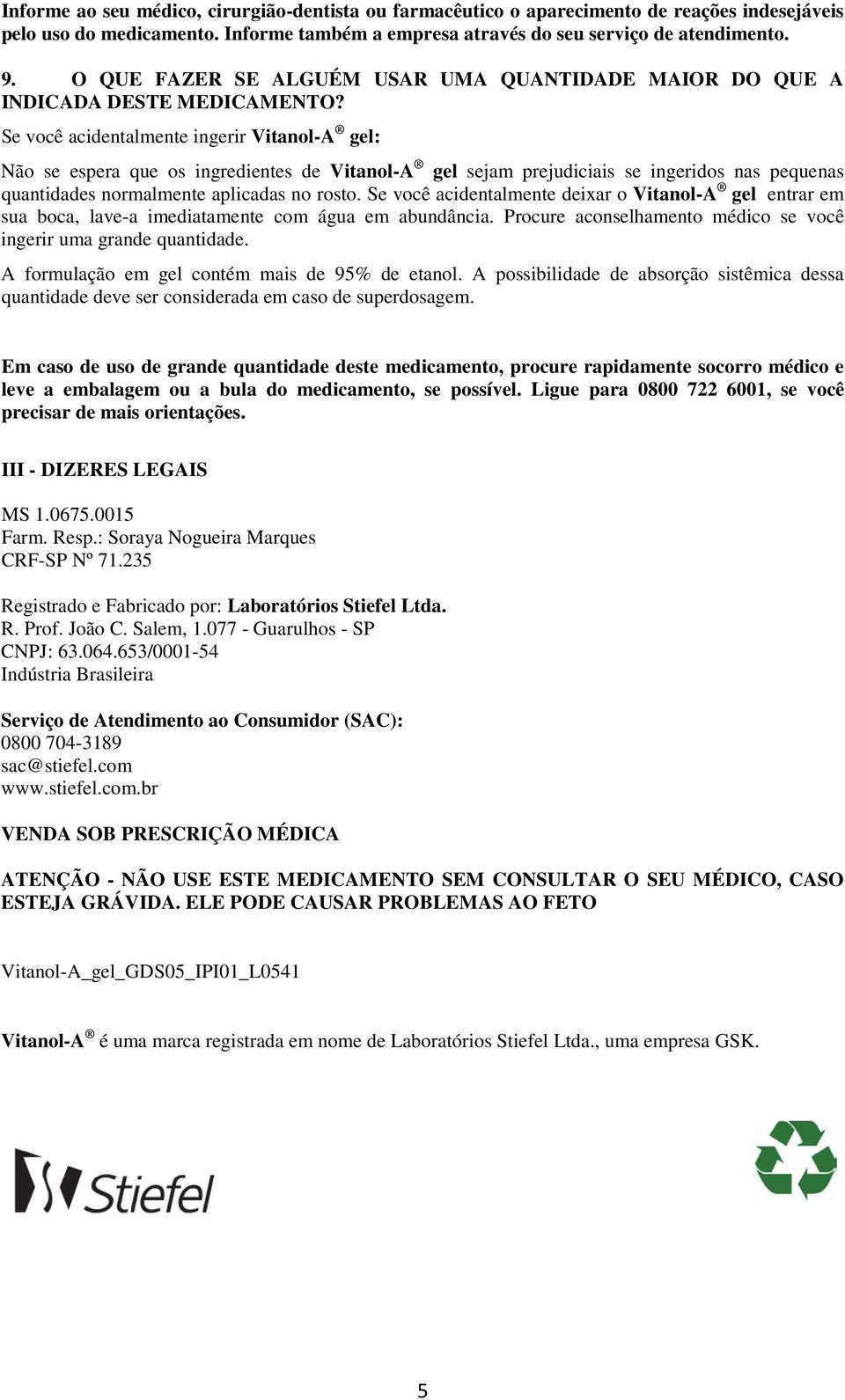 Se você acidentalmente ingerir Vitanol-A gel: Não se espera que os ingredientes de Vitanol-A gel sejam prejudiciais se ingeridos nas pequenas quantidades normalmente aplicadas no rosto.