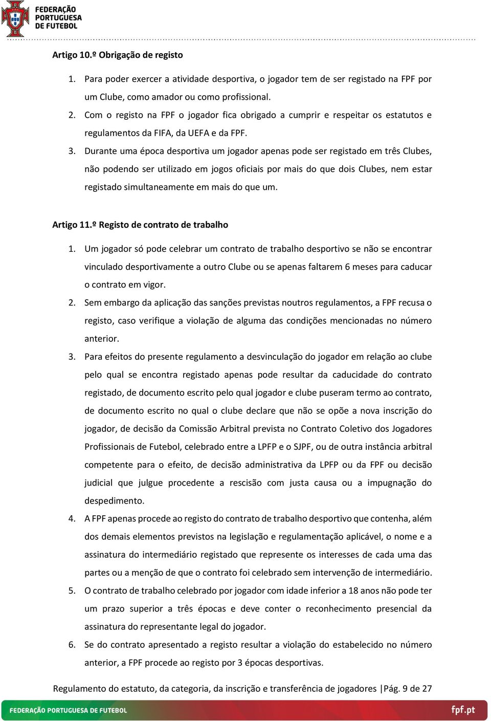 Durante uma época desportiva um jogador apenas pode ser registado em três Clubes, não podendo ser utilizado em jogos oficiais por mais do que dois Clubes, nem estar registado simultaneamente em mais