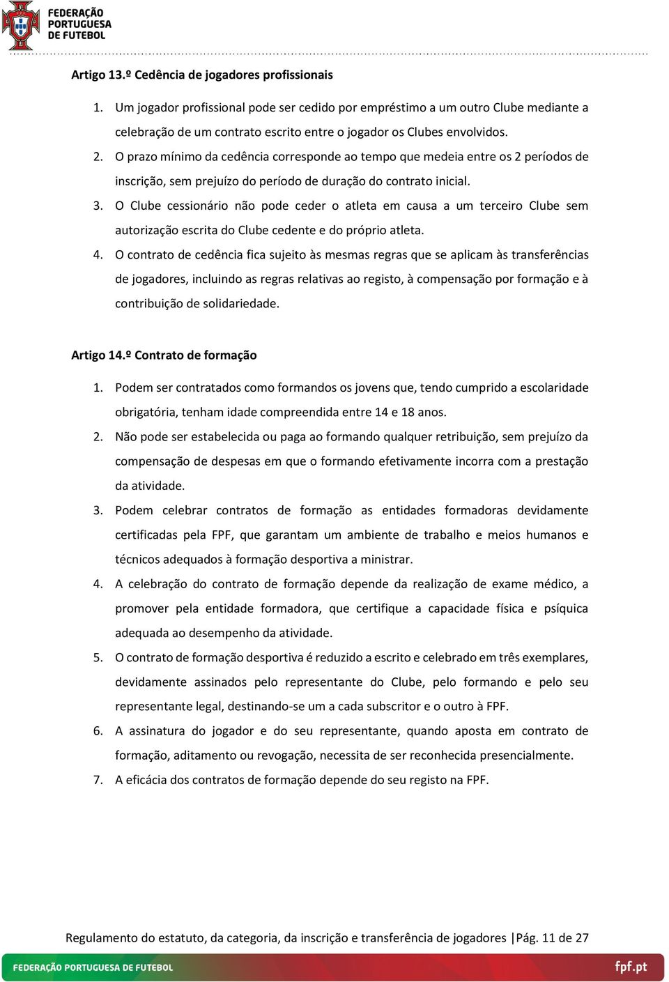 O prazo mínimo da cedência corresponde ao tempo que medeia entre os 2 períodos de inscrição, sem prejuízo do período de duração do contrato inicial. 3.