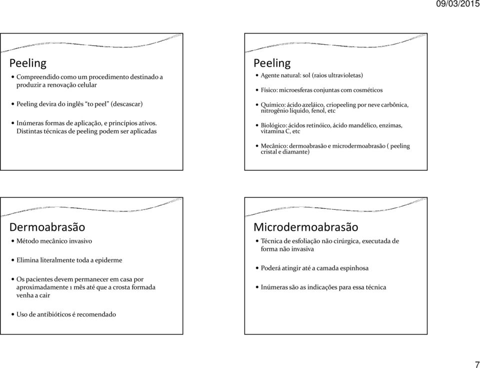 carbônica, nitrogênio líquido, fenol, etc Biológico: ácidos retinóico, ácido mandélico, enzimas, vitamina C, etc Mecânico: dermoabrasão e microdermoabrasão( peeling cristal e diamante) Dermoabrasão