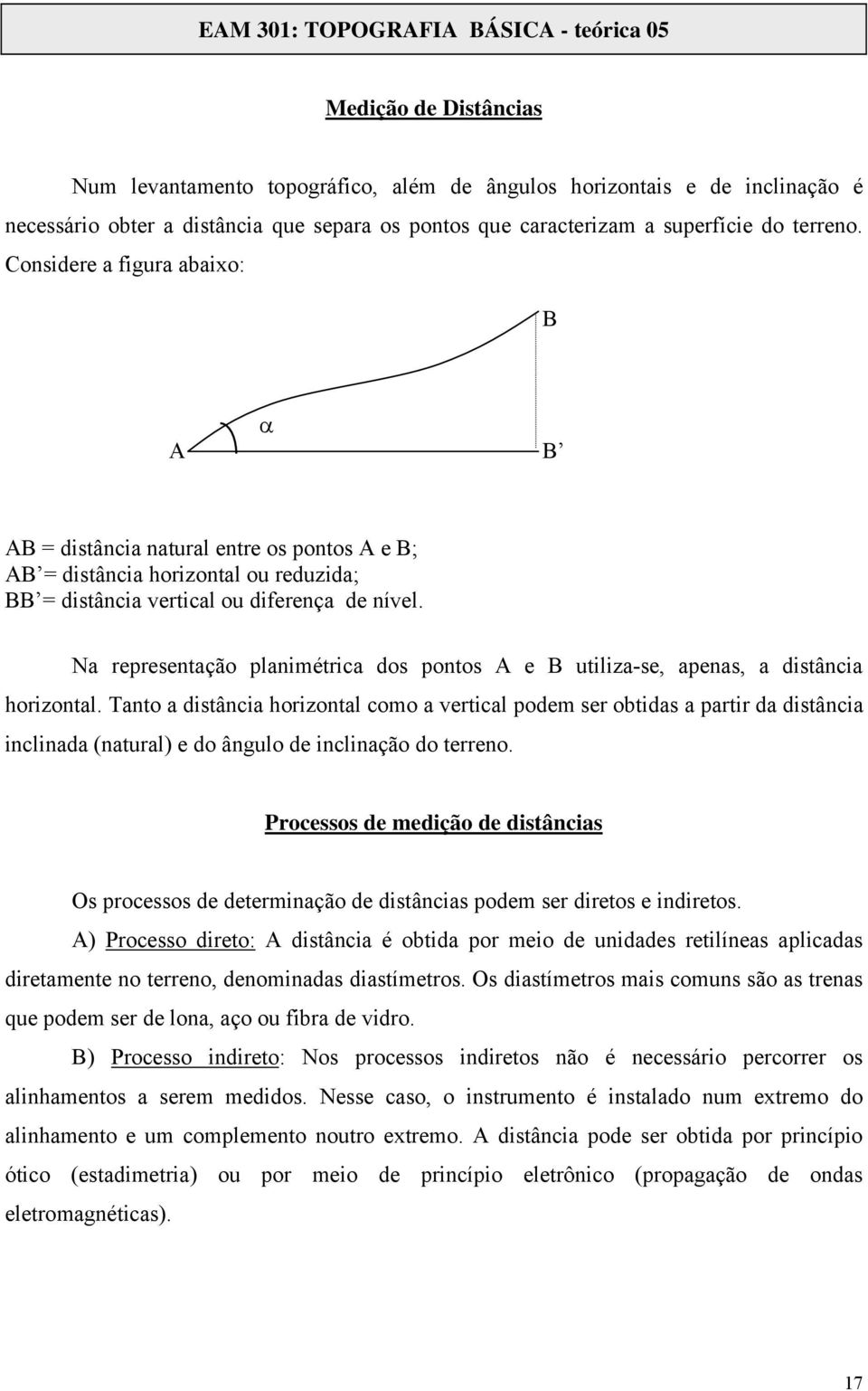 Considere a figura abaixo: B α A B AB = distância natural entre os pontos A e B; AB = distância horizontal ou reduzida; BB = distância vertical ou diferença de nível.