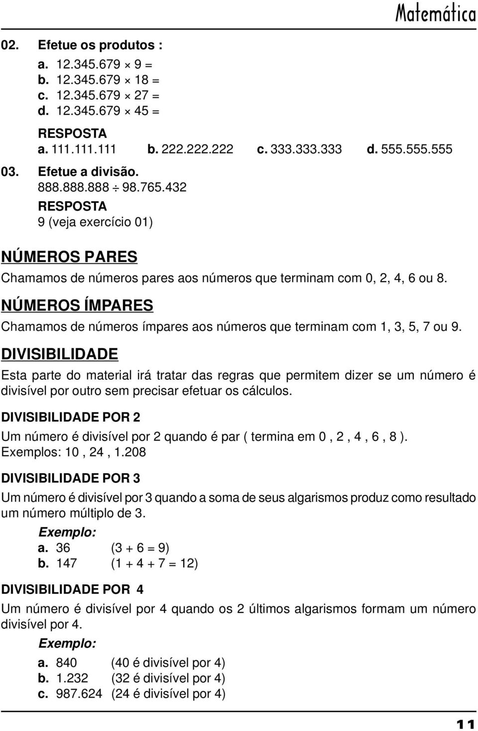 NÚMEROS ÍMPARES Chamamos de números ímpares aos números que terminam com 1, 3, 5, 7 ou 9.