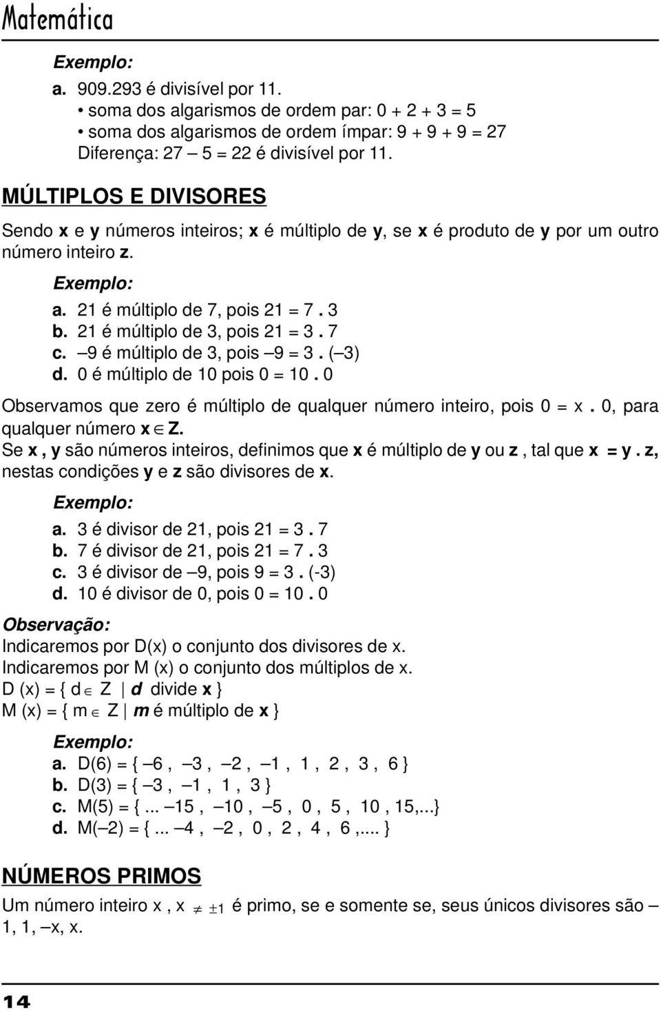 21 é múltiplo de 3, pois 21 = 3. 7 c. 9 é múltiplo de 3, pois 9 = 3. ( 3) d. 0 é múltiplo de 10 pois 0 = 10. 0 Observamos que zero é múltiplo de qualquer número inteiro, pois 0 = x.