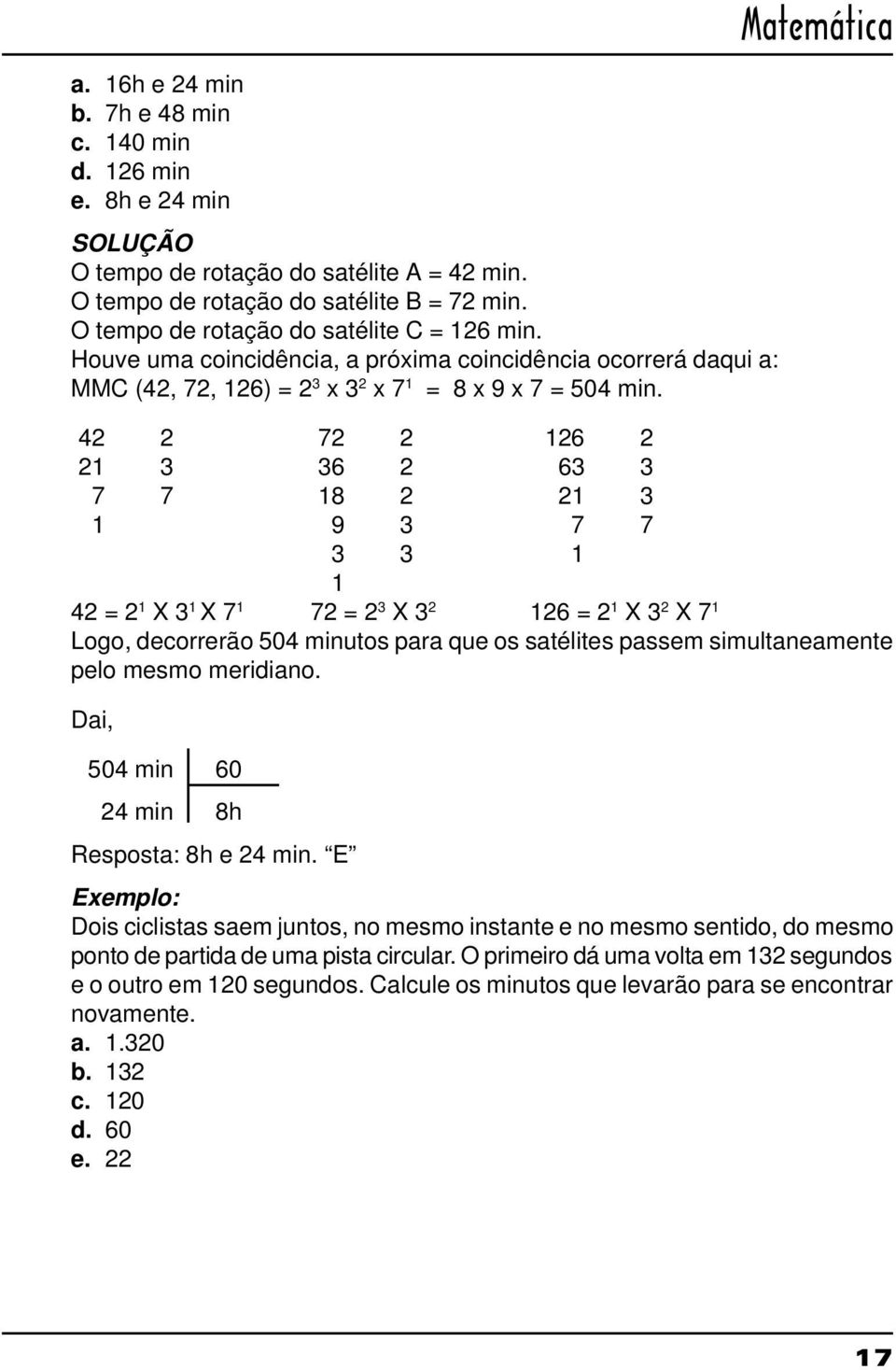 Matemática 42 2 72 2 126 2 21 3 36 2 63 3 7 7 18 2 21 3 1 9 3 7 7 3 3 1 1 42 = 2 1 X 3 1 X 7 1 72 = 2 3 X 3 2 126 = 2 1 X 3 2 X 7 1 Logo, decorrerão 504 minutos para que os satélites passem