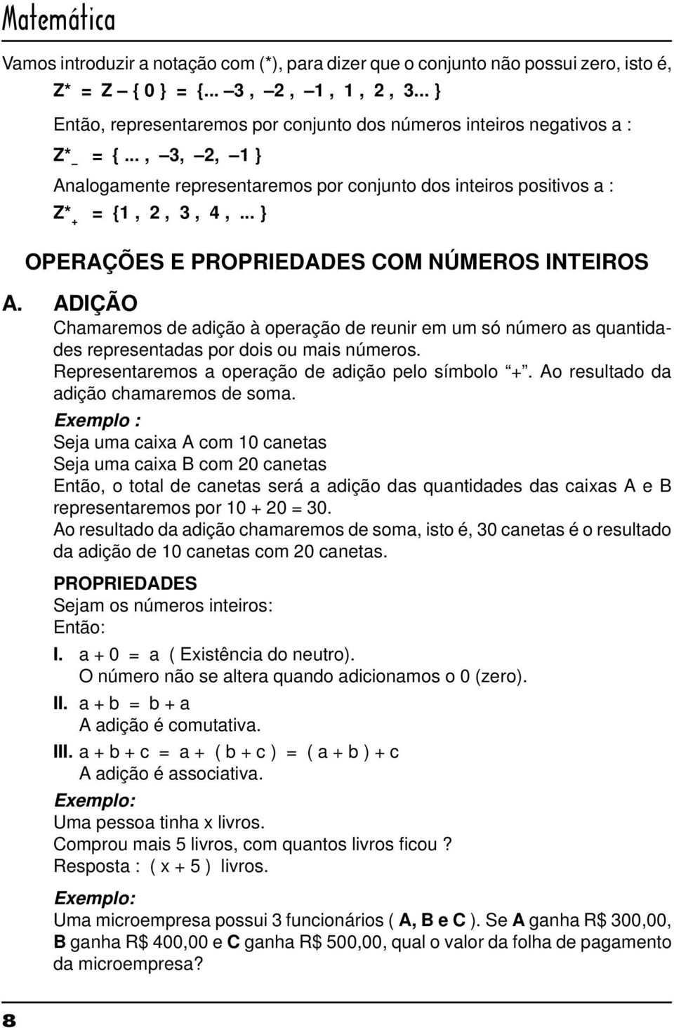 .. } OPERAÇÕES E PROPRIEDADES COM NÚMEROS INTEIROS A. ADIÇÃO Chamaremos de adição à operação de reunir em um só número as quantidades representadas por dois ou mais números.