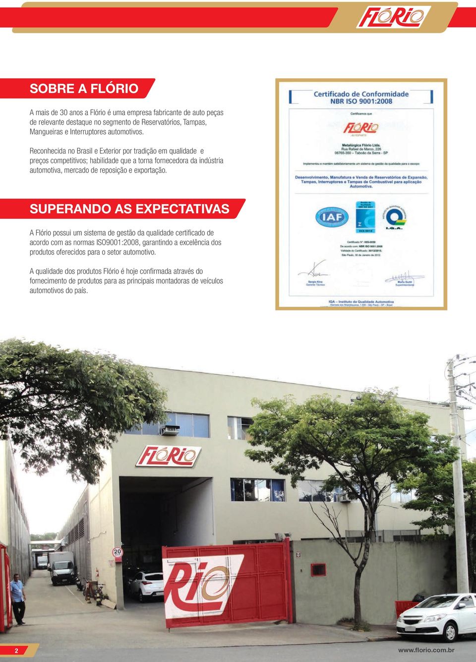 SUPERANDO AS EXPECTATIVAS A Flório possui um sistema de gestão da qualidade certificado de acordo com as normas ISO9001:2008, garantindo a excelência dos produtos oferecidos para o
