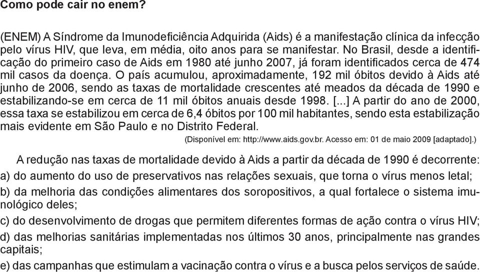 O país acumulou, aproximadamente, 192 mil óbitos devido à Aids até junho de 2006, sendo as taxas de mortalidade crescentes até meados da década de 1990 e estabilizando-se em cerca de 11 mil óbitos