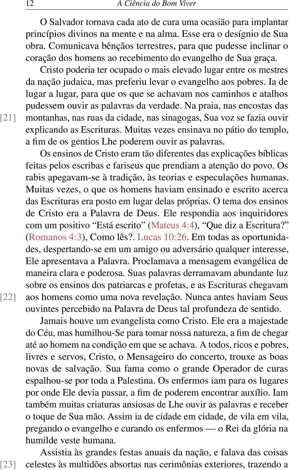 Cristo poderia ter ocupado o mais elevado lugar entre os mestres da nação judaica, mas preferiu levar o evangelho aos pobres.