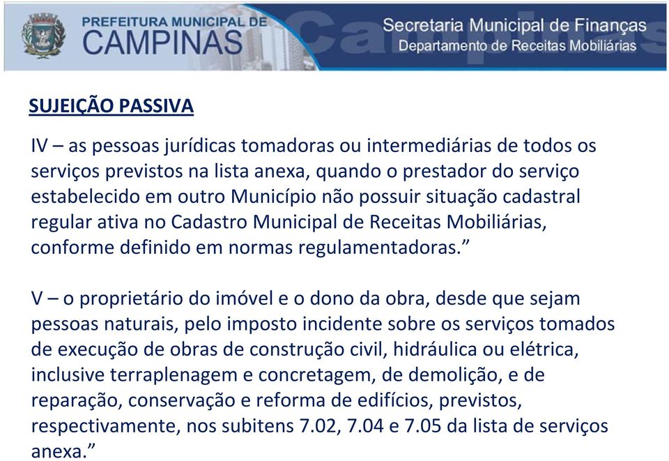 V o proprietário do imóvel e o dono da obra, desde que sejam pessoas naturais, pelo imposto incidente sobre os serviços tomados de execução de obras de construção civil,