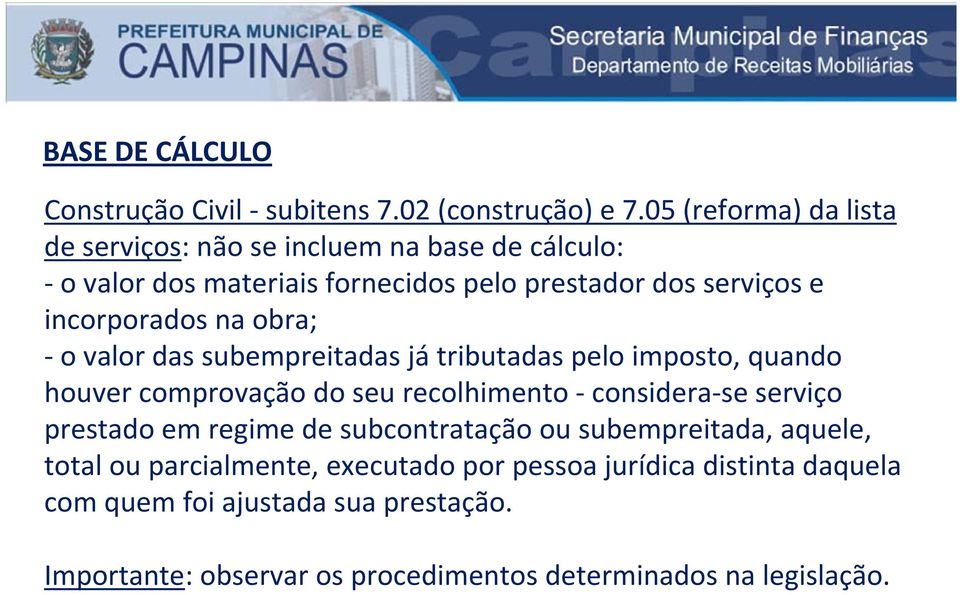 incorporados na obra; o valor das subempreitadas já tributadas pelo imposto, quando houver comprovação do seu recolhimento considera se serviço