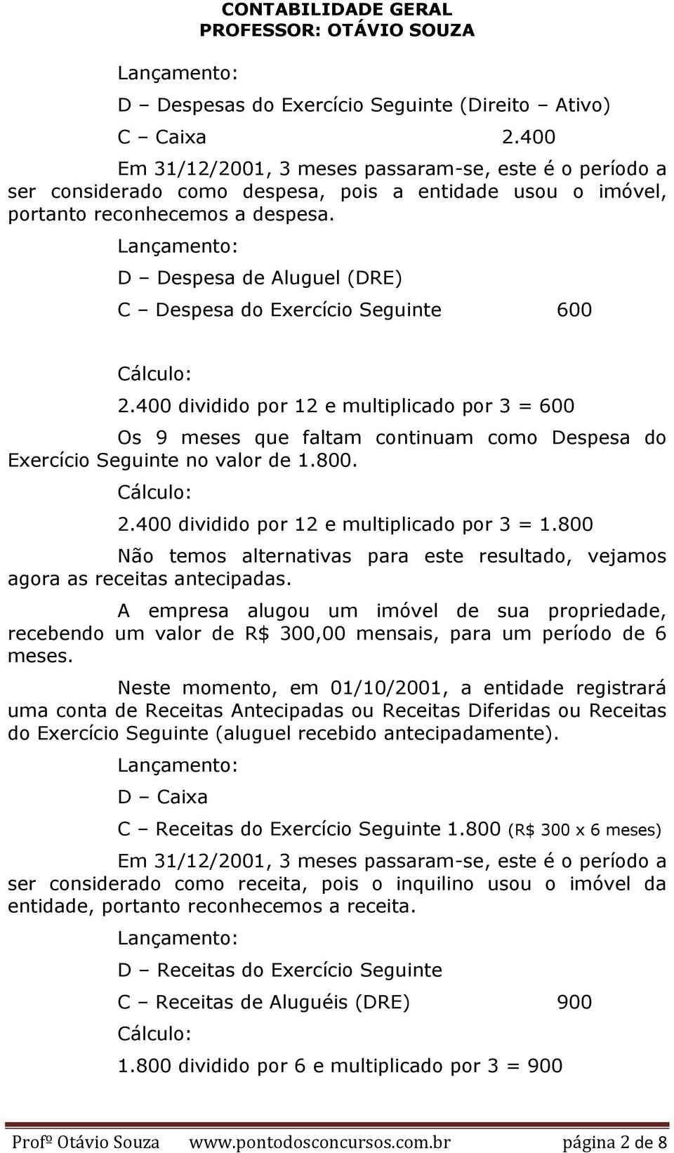 Lançamento: D Despesa de Aluguel (DRE) C Despesa do Exercício Seguinte 600 Cálculo: 2.