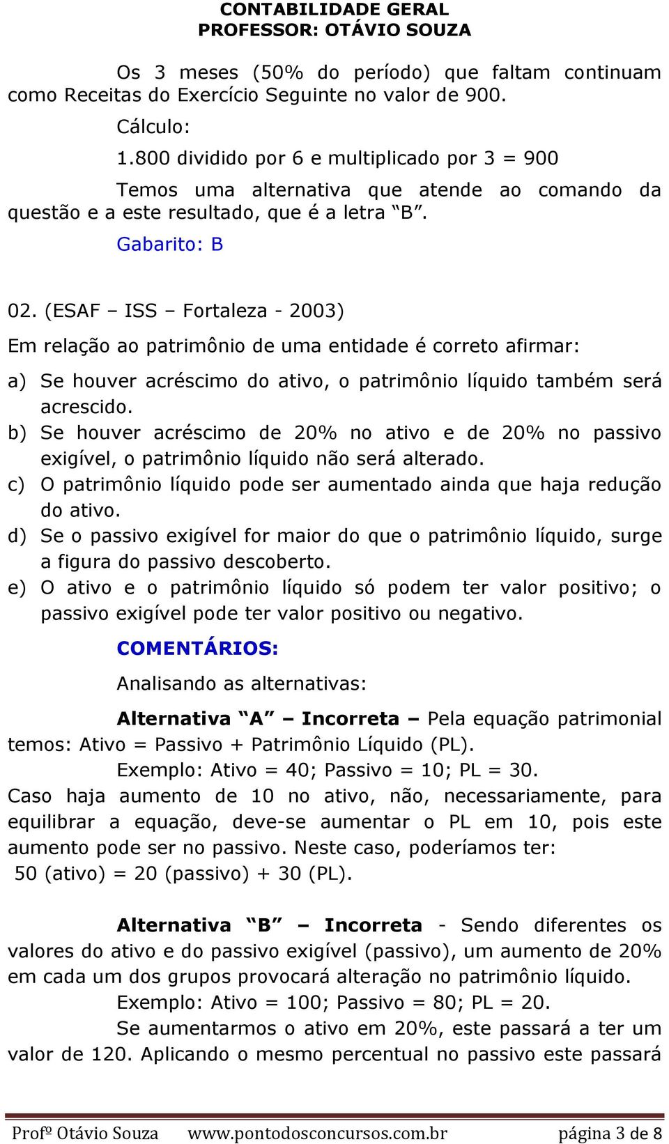 (ESAF ISS Fortaleza - 2003) Em relação ao patrimônio de uma entidade é correto afirmar: a) Se houver acréscimo do ativo, o patrimônio líquido também será acrescido.