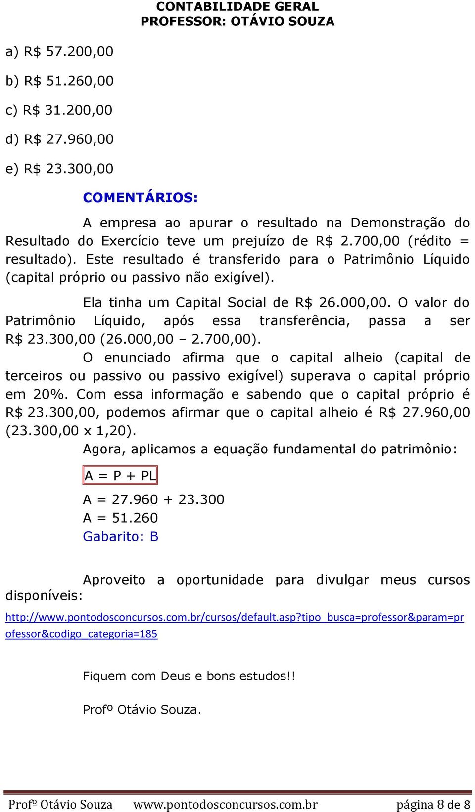 O valor do Patrimônio Líquido, após essa transferência, passa a ser R$ 23.300,00 (26.000,00 2.700,00).