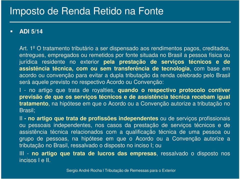 prestação de serviços técnicos e de assistência técnica, com ou sem transferência de tecnologia, com base em acordo ou convenção para evitar a dupla tributação da renda celebrado pelo Brasil será