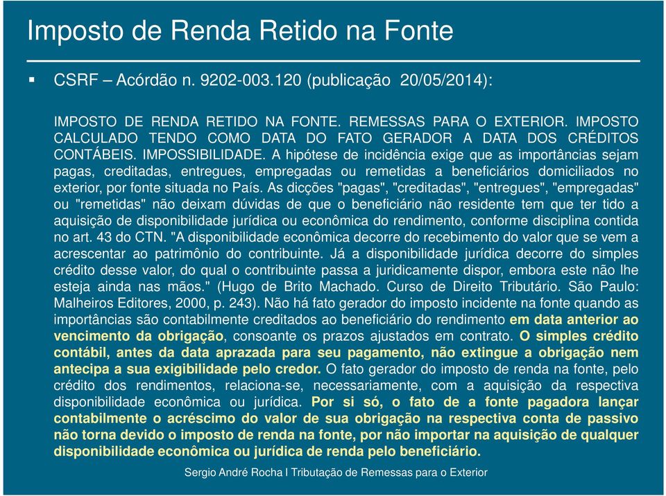 A hipótese de incidência exige que as importâncias sejam pagas, creditadas, entregues, empregadas ou remetidas a beneficiários domiciliados no exterior, por fonte situada no País.