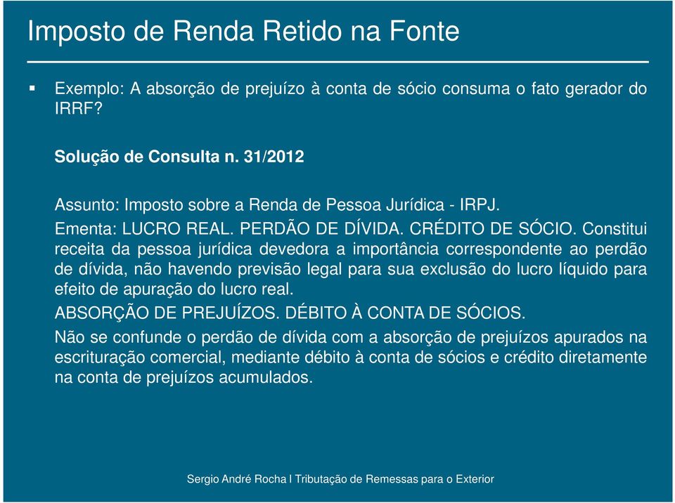 Constitui receita da pessoa jurídica devedora a importância correspondente ao perdão de dívida, não havendo previsão legal para sua exclusão do lucro líquido para efeito de