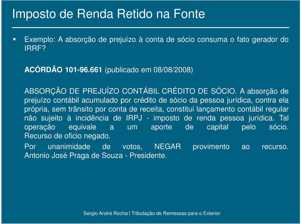 A absorção de prejuízo contábil acumulado por crédito de sócio da pessoa jurídica, contra ela própria, sem trânsito por conta de receita, constitui