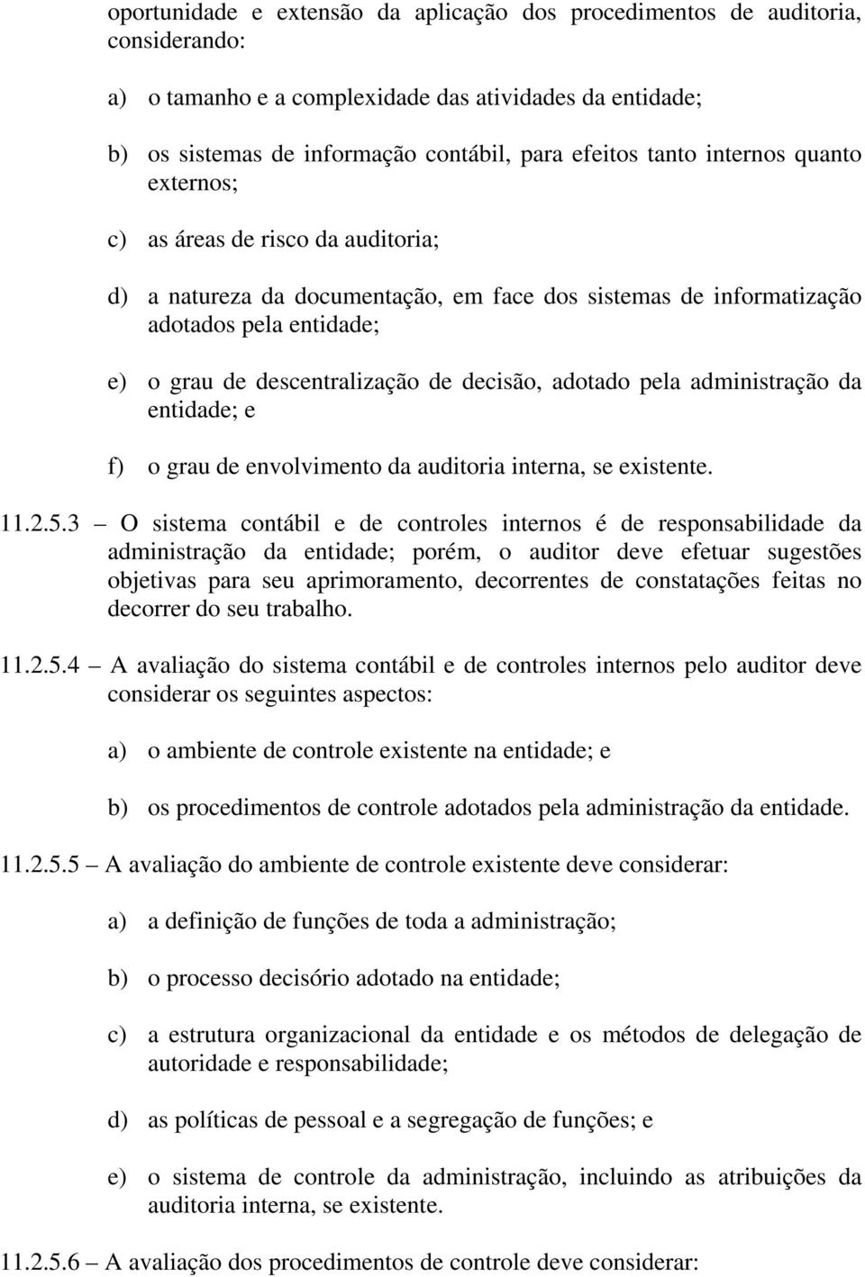 adotado pela administração da entidade; e f) o grau de envolvimento da auditoria interna, se existente. 11.2.5.