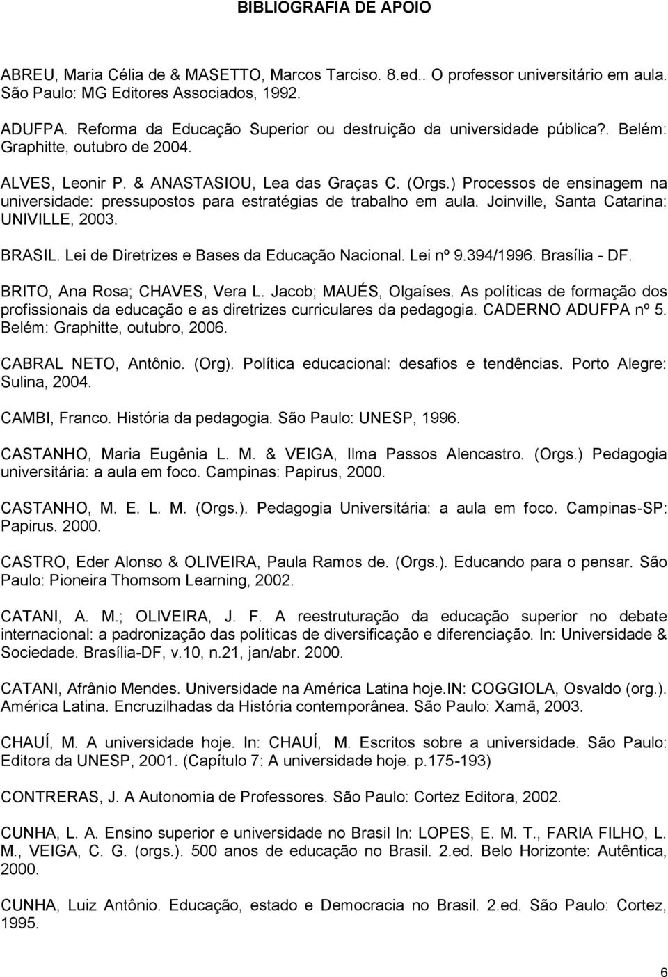 ) Processos de ensinagem na universidade: pressupostos para estratégias de trabalho em aula. Joinville, Santa Catarina: UNIVILLE, 2003. BRASIL. Lei de Diretrizes e Bases da Educação Nacional.