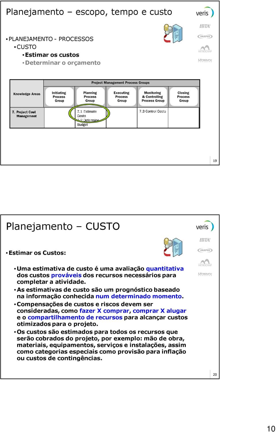 Compensações de custos e riscos devem ser consideradas, como fazer X comprar, comprar X alugar e o compartilhamento de recursos para alcançar custos otimizados para o projeto.