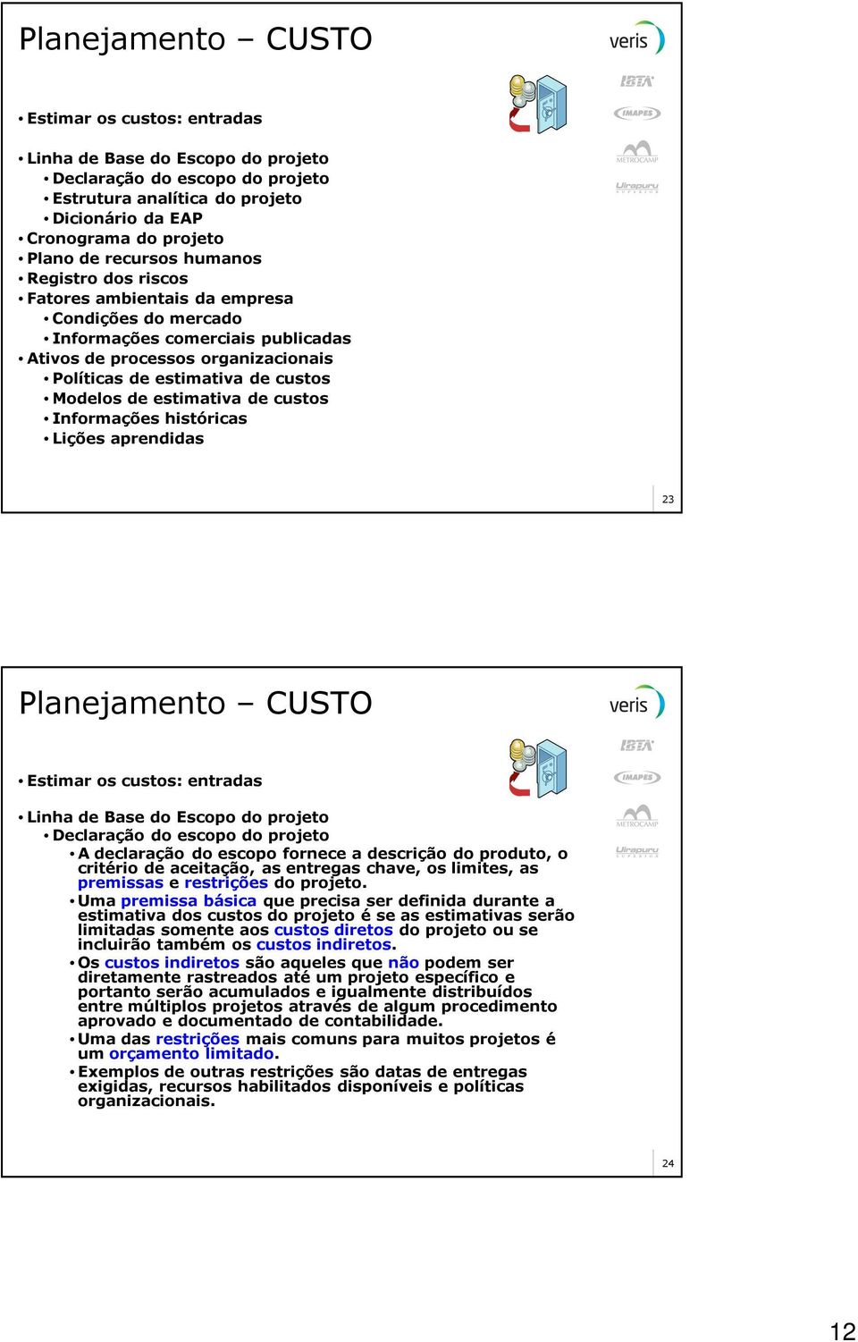 custos Informações históricas Lições aprendidas 23 Estimar os custos: entradas Linha de Base do Escopo do projeto Declaração do escopo do projeto A declaração do escopo fornece a descrição do