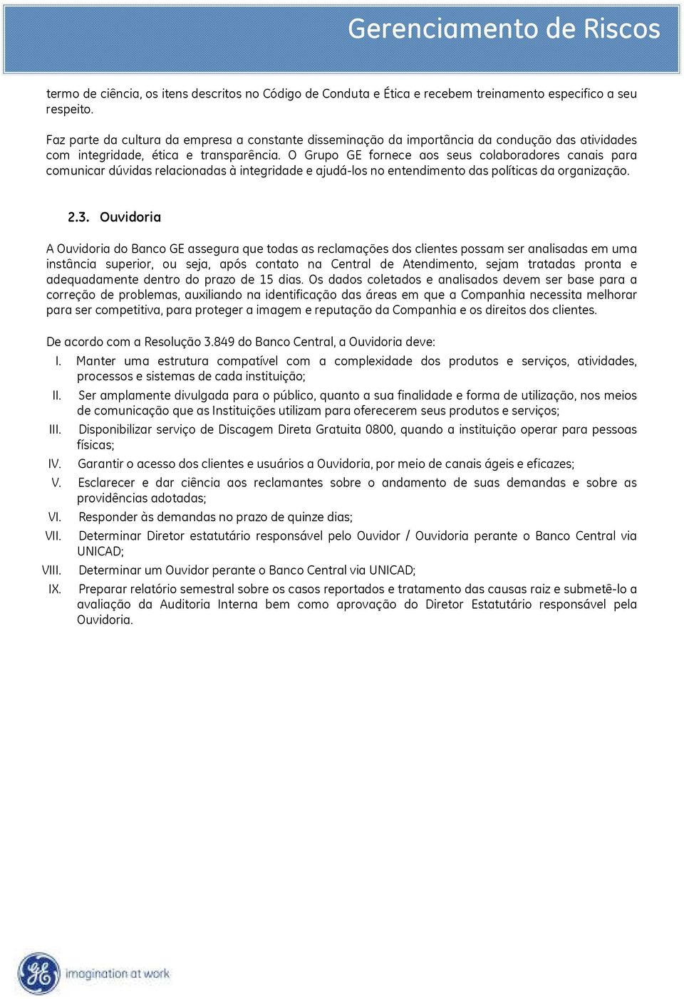 O Grupo GE fornece aos seus colaboradores canais para comunicar dúvidas relacionadas à integridade e ajudá-los no entendimento das políticas da organização. 2.3.