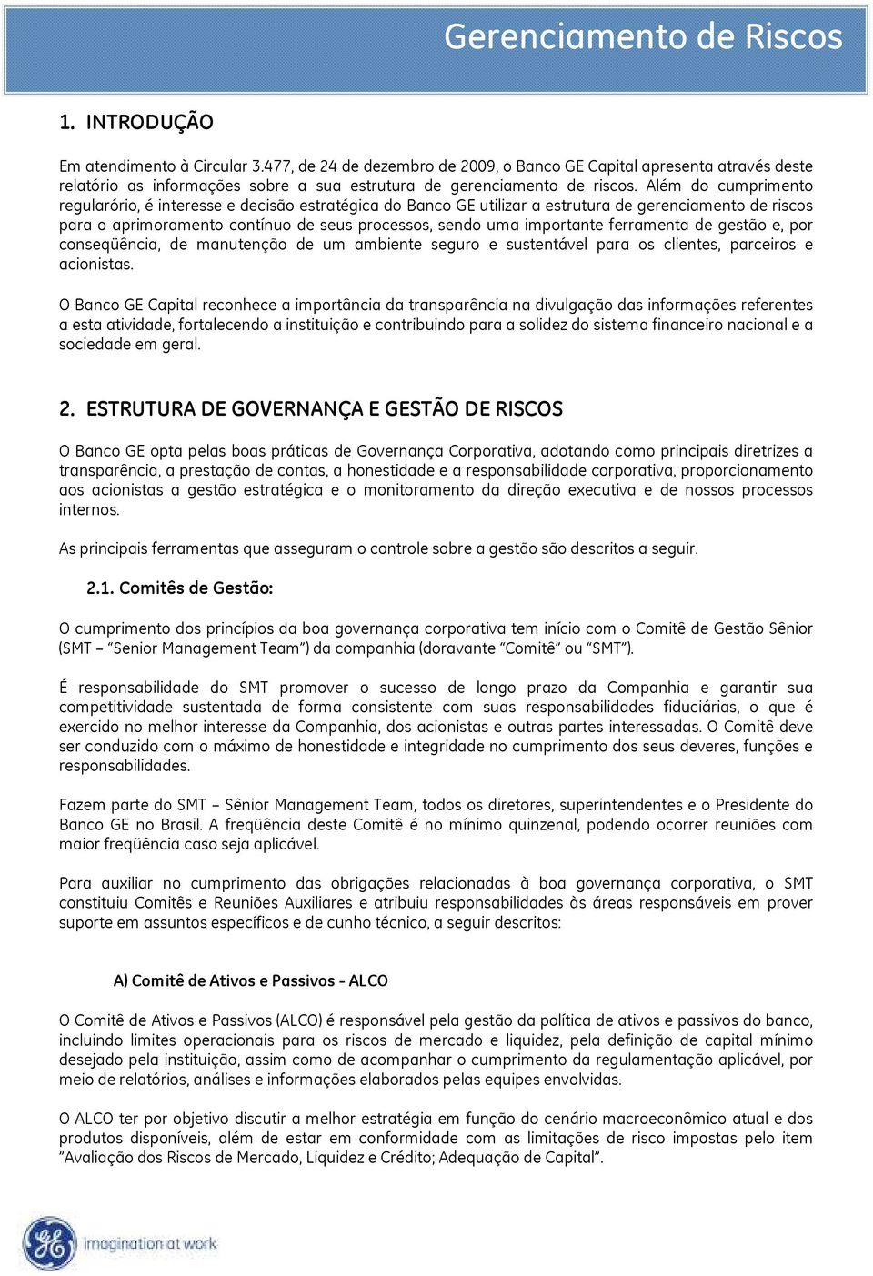 ferramenta de gestão e, por conseqüência, de manutenção de um ambiente seguro e sustentável para os clientes, parceiros e acionistas.