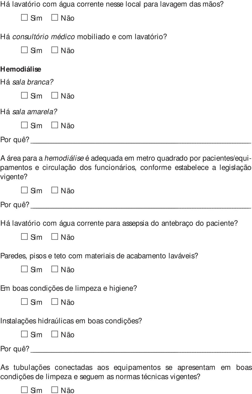 Há lavatório com água corrente para assepsia do antebraço do paciente? Paredes, pisos e teto com materiais de acabamento laváveis?