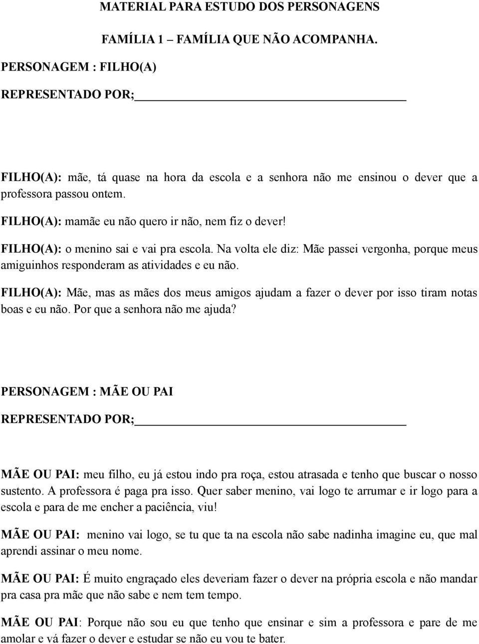 Por que a senhora não me ajuda? PERSONAGEM : MÃE OU PAI MÃE OU PAI: meu filho, eu já estou indo pra roça, estou atrasada e tenho que buscar o nosso sustento. A professora é paga pra isso.