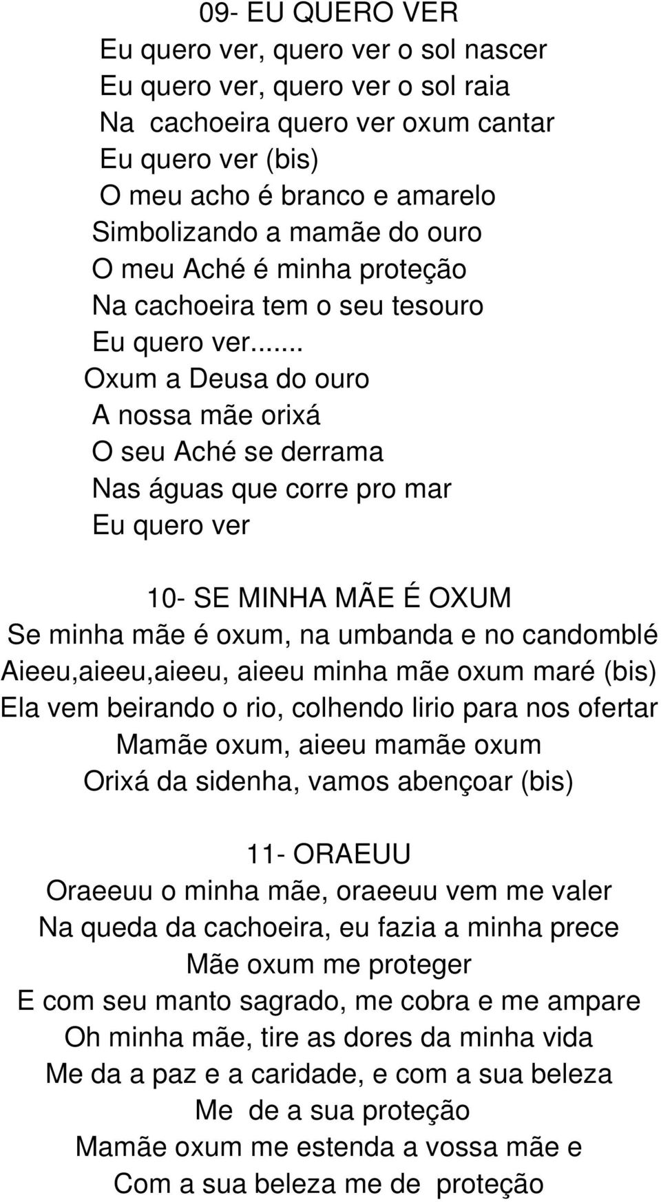 .. Oxum a Deusa do ouro A nossa mãe orixá O seu Aché se derrama Nas águas que corre pro mar Eu quero ver 10- SE MINHA MÃE É OXUM Se minha mãe é oxum, na umbanda e no candomblé Aieeu,aieeu,aieeu,